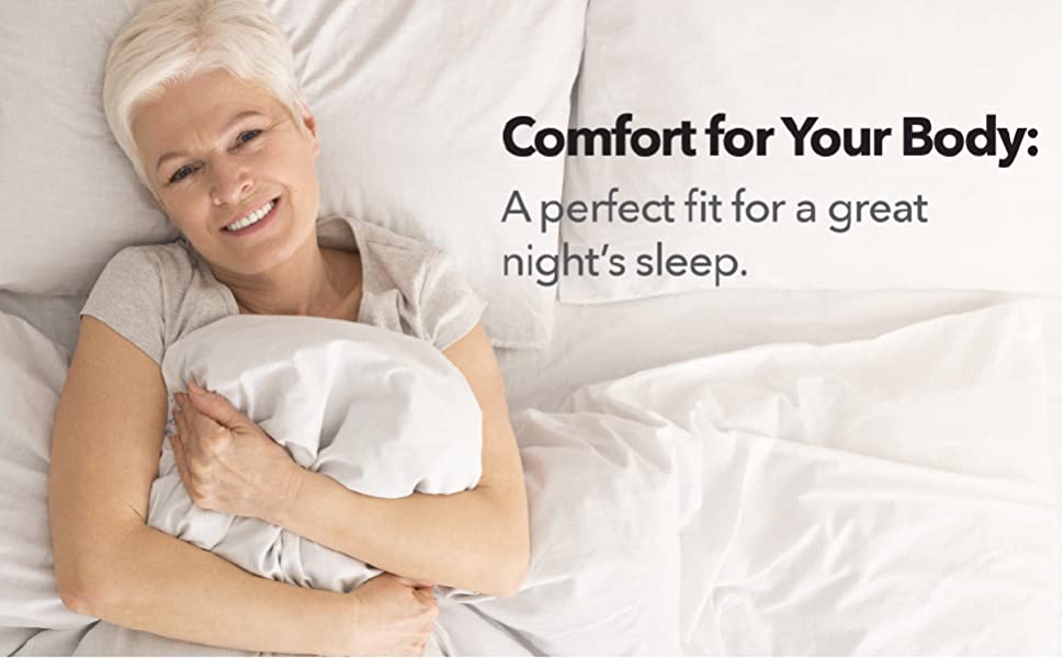 comfort for your body a perfict fit for a great night's sleep